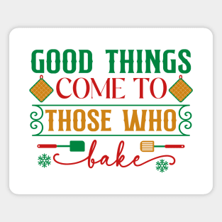 Good things come to those that bake; Christmas; pun; baking; bake; baker; cook; cooking; Xmas; Merry Christmas; cute; funny; humor; Christmas pun Magnet